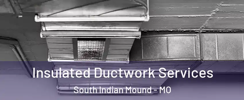 Insulated Ductwork Services South Indian Mound - MO