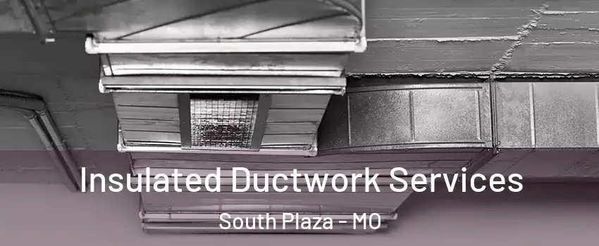 Insulated Ductwork Services South Plaza - MO