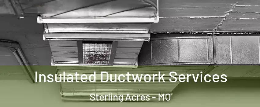 Insulated Ductwork Services Sterling Acres - MO