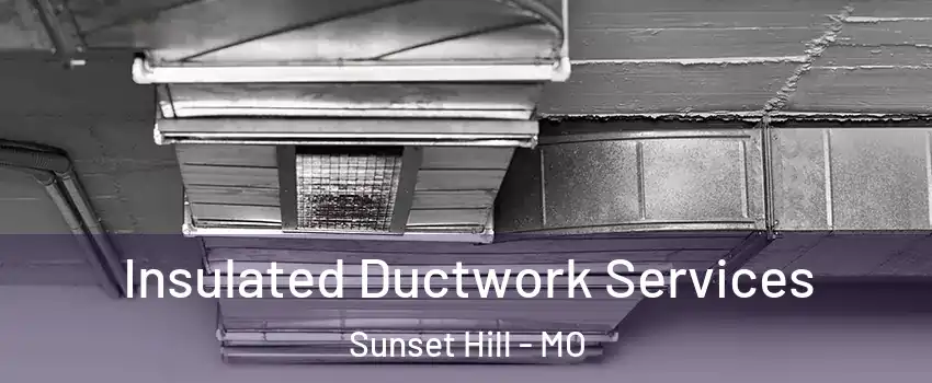 Insulated Ductwork Services Sunset Hill - MO