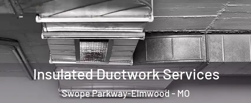 Insulated Ductwork Services Swope Parkway-Elmwood - MO