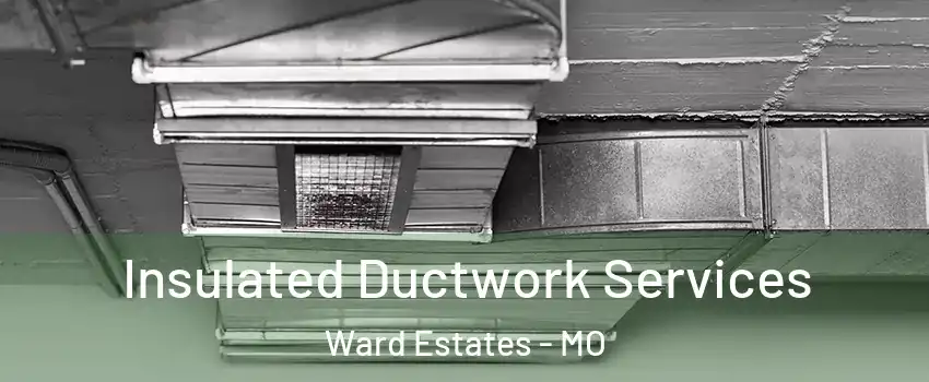 Insulated Ductwork Services Ward Estates - MO