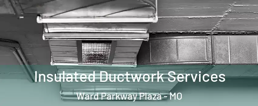 Insulated Ductwork Services Ward Parkway Plaza - MO