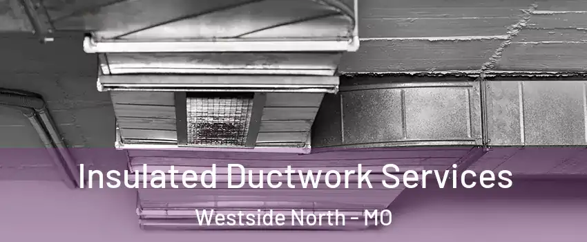 Insulated Ductwork Services Westside North - MO