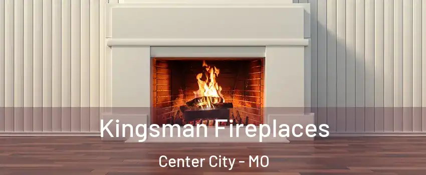 Kingsman Fireplaces Center City - MO