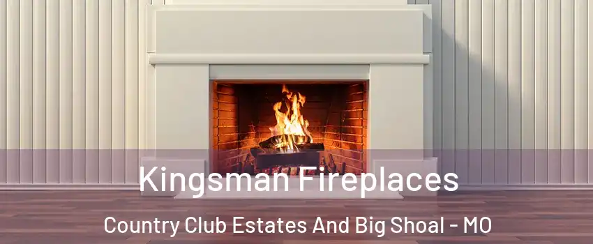 Kingsman Fireplaces Country Club Estates And Big Shoal - MO