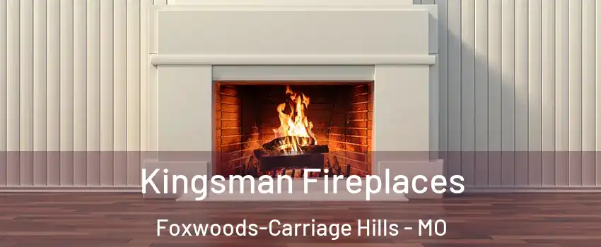 Kingsman Fireplaces Foxwoods-Carriage Hills - MO