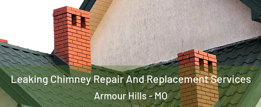 Leaking Chimney Repair And Replacement Services Armour Hills - MO