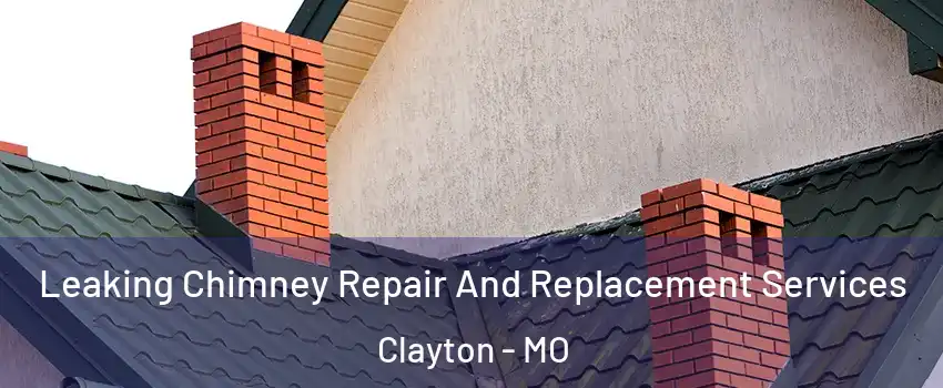 Leaking Chimney Repair And Replacement Services Clayton - MO