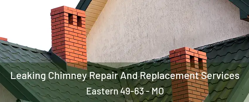 Leaking Chimney Repair And Replacement Services Eastern 49-63 - MO