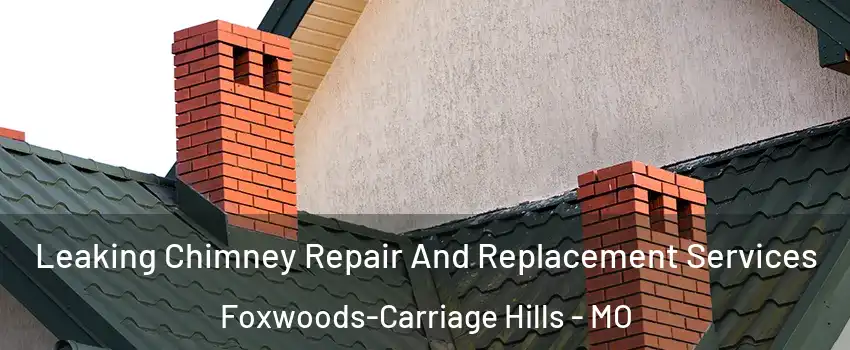 Leaking Chimney Repair And Replacement Services Foxwoods-Carriage Hills - MO