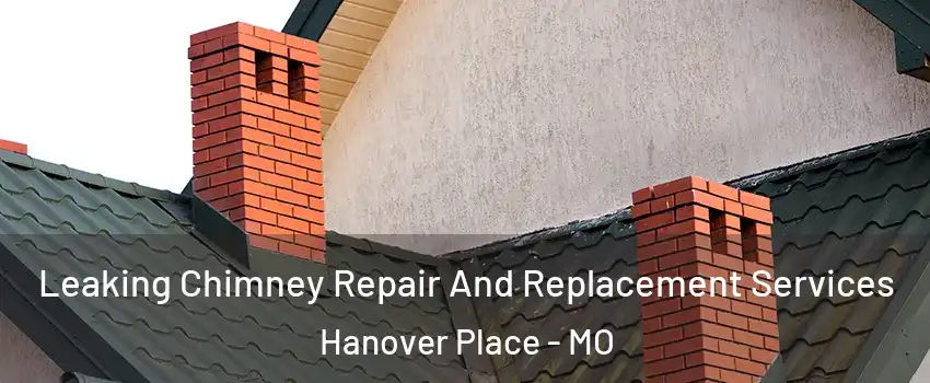 Leaking Chimney Repair And Replacement Services Hanover Place - MO