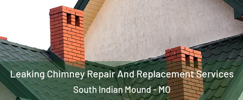 Leaking Chimney Repair And Replacement Services South Indian Mound - MO