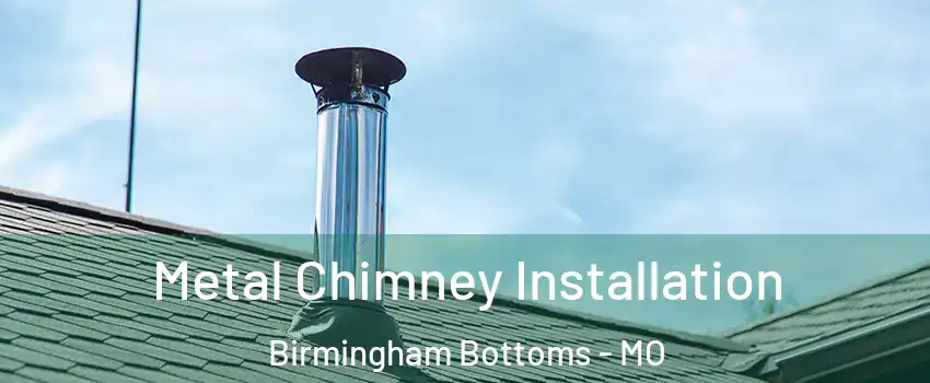 Metal Chimney Installation Birmingham Bottoms - MO