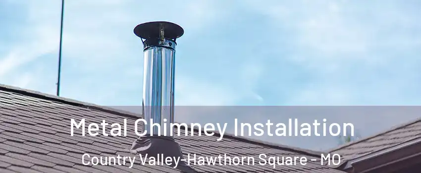 Metal Chimney Installation Country Valley-Hawthorn Square - MO