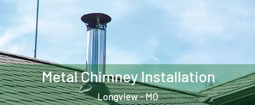 Metal Chimney Installation Longview - MO