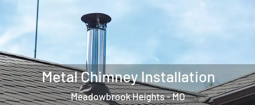 Metal Chimney Installation Meadowbrook Heights - MO