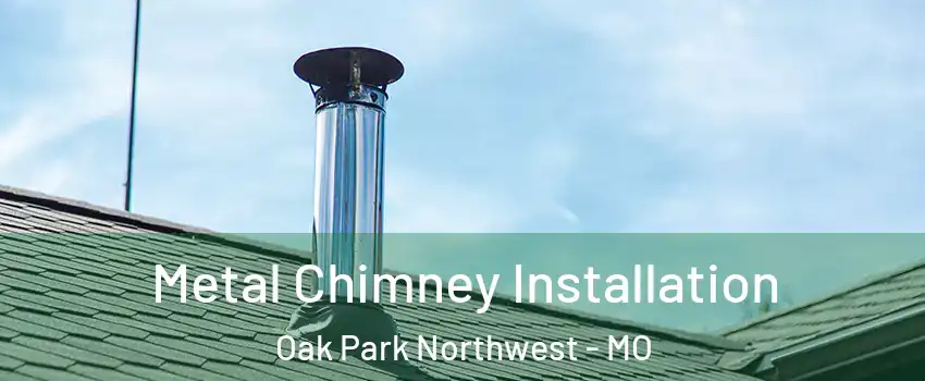 Metal Chimney Installation Oak Park Northwest - MO