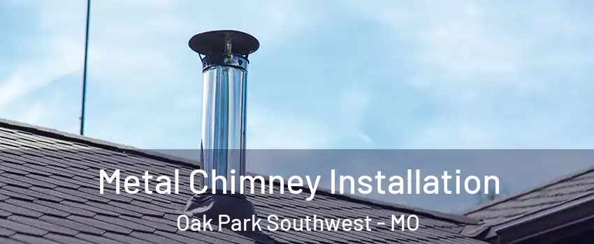 Metal Chimney Installation Oak Park Southwest - MO