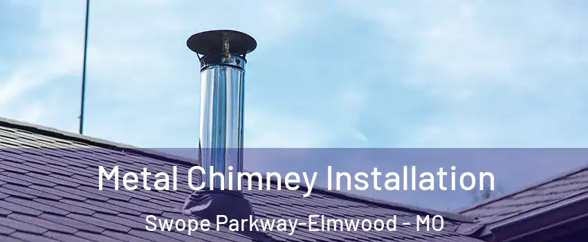 Metal Chimney Installation Swope Parkway-Elmwood - MO