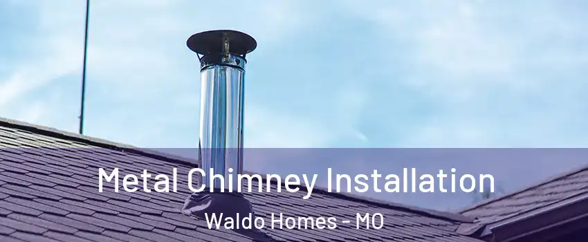 Metal Chimney Installation Waldo Homes - MO