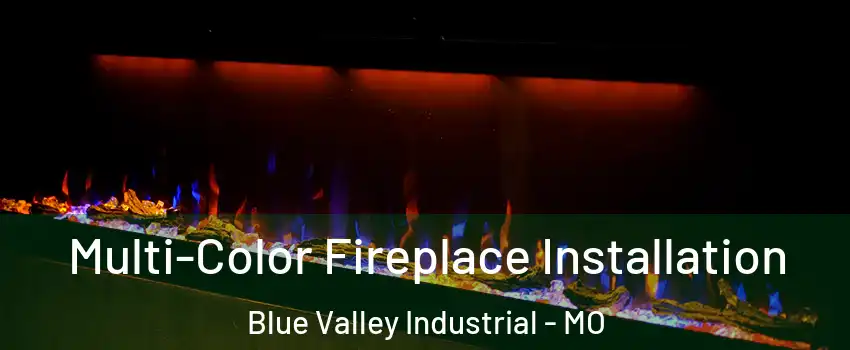 Multi-Color Fireplace Installation Blue Valley Industrial - MO