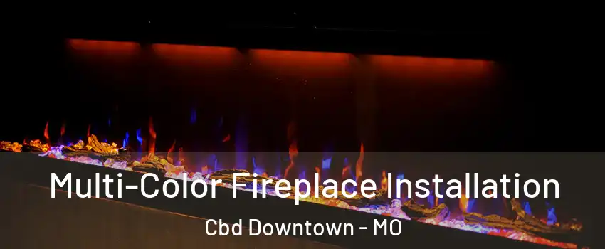 Multi-Color Fireplace Installation Cbd Downtown - MO