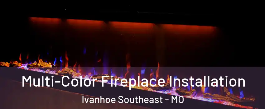 Multi-Color Fireplace Installation Ivanhoe Southeast - MO