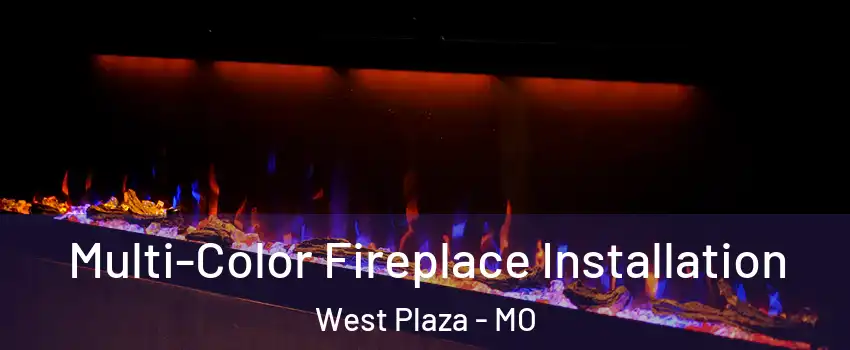 Multi-Color Fireplace Installation West Plaza - MO