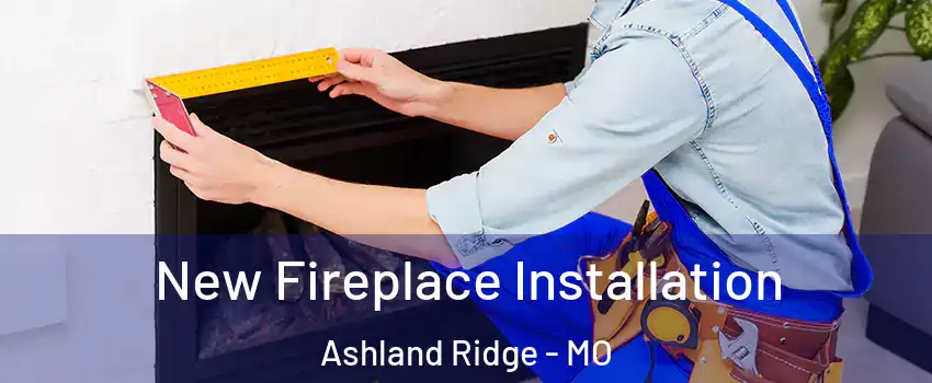 New Fireplace Installation Ashland Ridge - MO