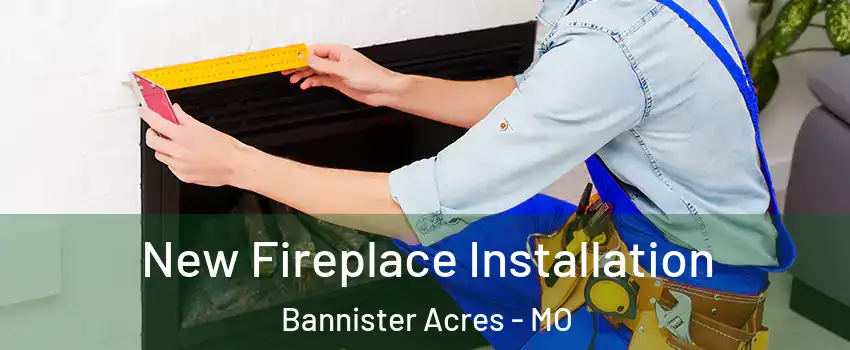 New Fireplace Installation Bannister Acres - MO