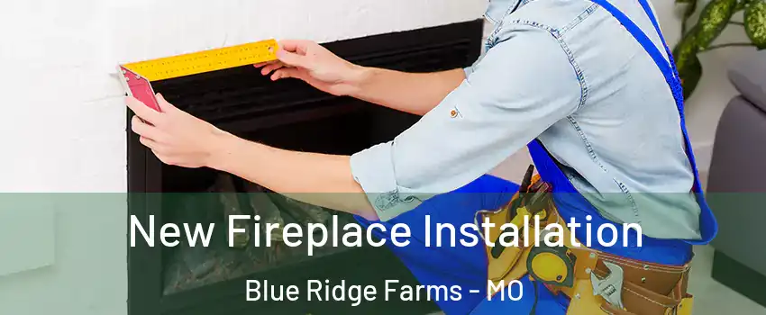 New Fireplace Installation Blue Ridge Farms - MO