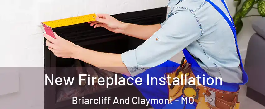 New Fireplace Installation Briarcliff And Claymont - MO