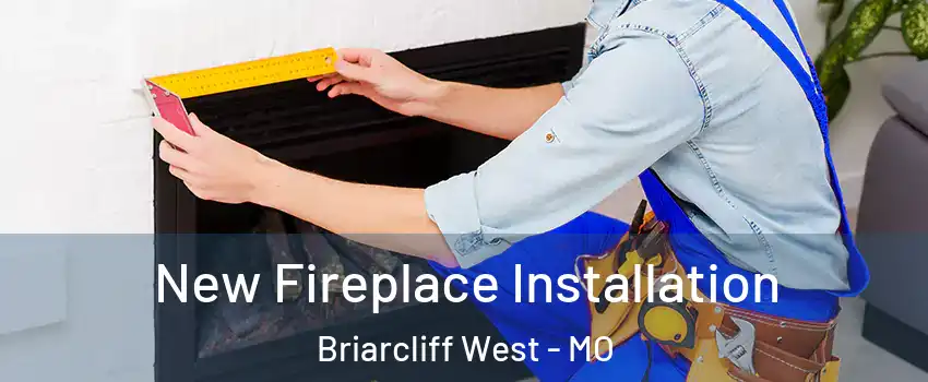 New Fireplace Installation Briarcliff West - MO