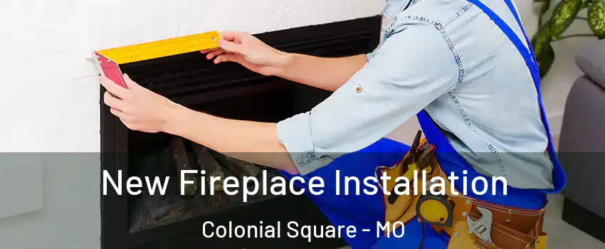 New Fireplace Installation Colonial Square - MO