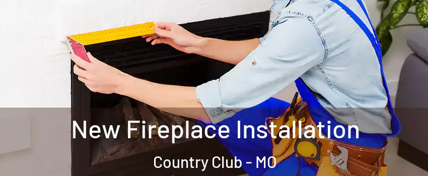 New Fireplace Installation Country Club - MO