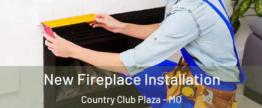 New Fireplace Installation Country Club Plaza - MO