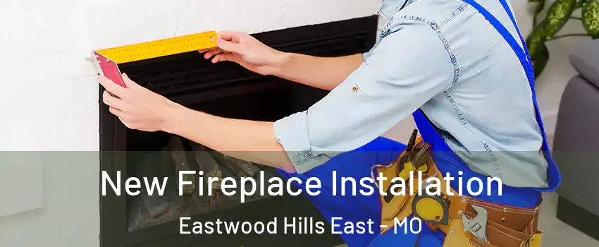 New Fireplace Installation Eastwood Hills East - MO