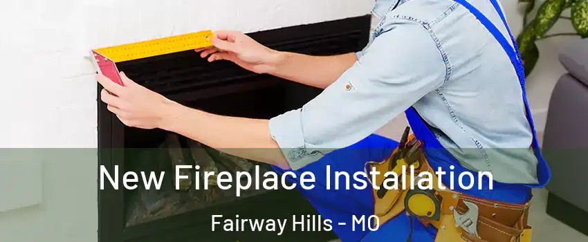 New Fireplace Installation Fairway Hills - MO