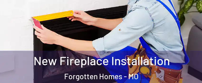 New Fireplace Installation Forgotten Homes - MO