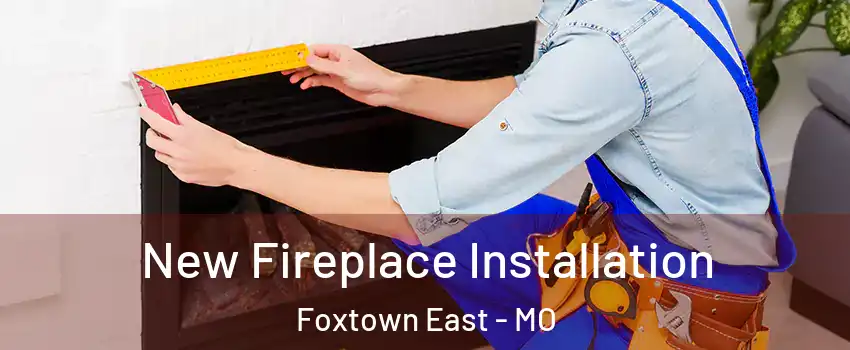 New Fireplace Installation Foxtown East - MO