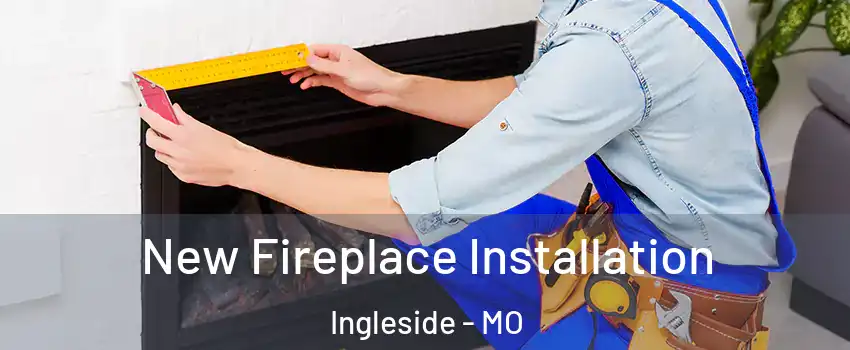 New Fireplace Installation Ingleside - MO