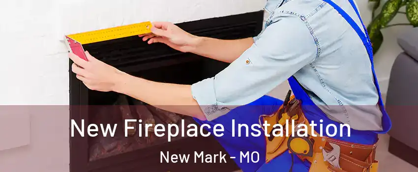 New Fireplace Installation New Mark - MO