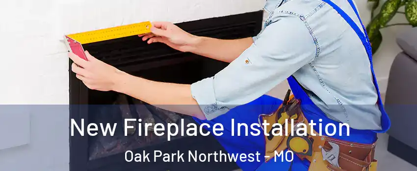 New Fireplace Installation Oak Park Northwest - MO