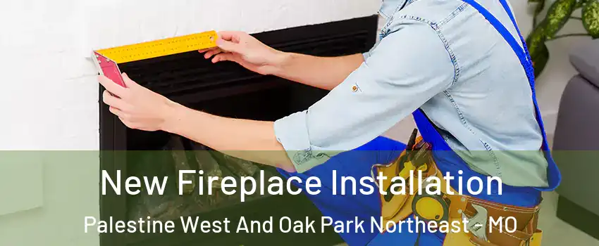 New Fireplace Installation Palestine West And Oak Park Northeast - MO