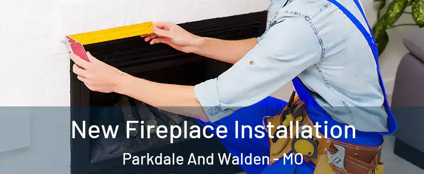 New Fireplace Installation Parkdale And Walden - MO