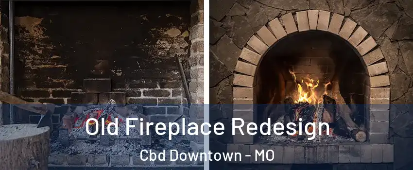 Old Fireplace Redesign Cbd Downtown - MO