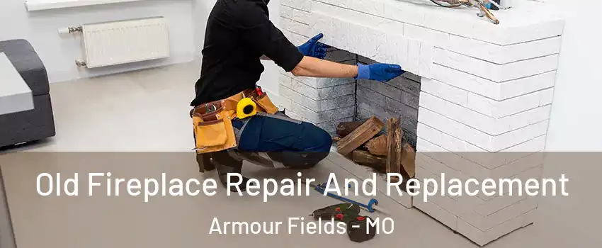 Old Fireplace Repair And Replacement Armour Fields - MO