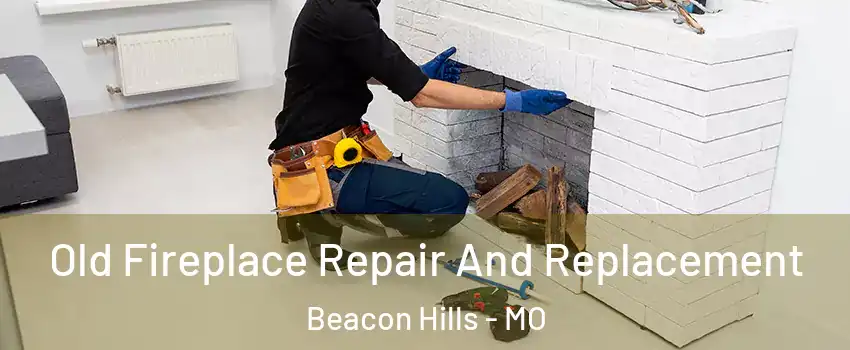 Old Fireplace Repair And Replacement Beacon Hills - MO