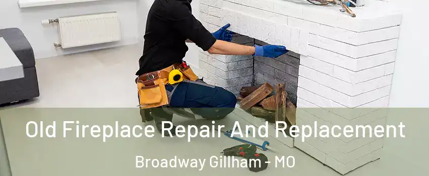 Old Fireplace Repair And Replacement Broadway Gillham - MO